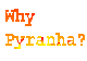 Why Pyranha?